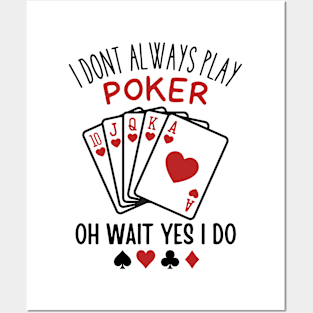 I Don’t Always Play Poker Oh Wait Yes I Do Posters and Art